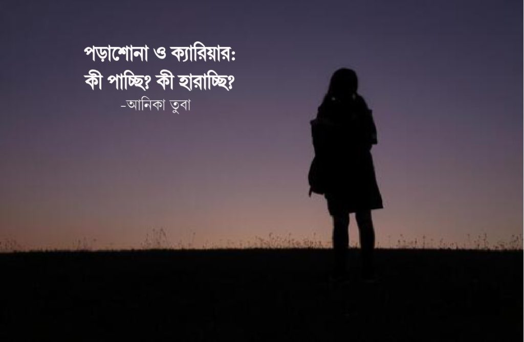 পড়াশোনা ও ক্যারিয়ার : কী পাচ্ছি? কী হারাচ্ছি?
